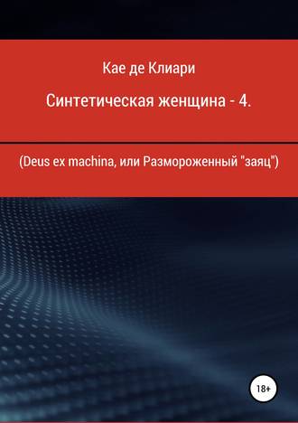 Синтетическая женщина – 4. Deus ex machina, или Размороженный «заяц». Кае де Клиари