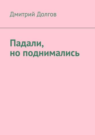 Дмитрий Долгов. Падали, но поднимались