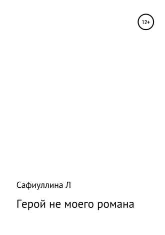 Герой не моего романа. Лейсан Разифовна Сафиуллина
