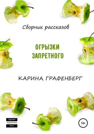 Огрызки запретного. Сборник рассказов. Карина Графенберг
