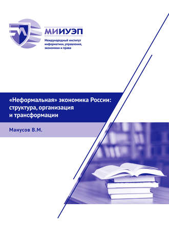 «Неформальная» экономика России: структура, организация и трансформации. В. М. Манусов