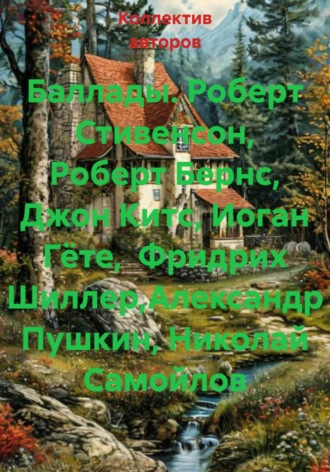 Джон Китс. Баллады. Роберт Стивенсон, Роберт Бернс, Джон Китс, Иоган Гёте,  Фридрих Шиллер,Александр Пушкин, Николай Самойлов
