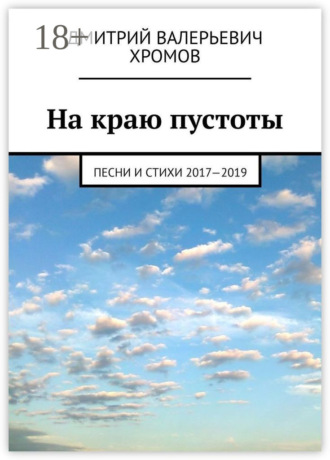 Дмитрий Валерьевич Хромов. На краю пустоты. Песни и стихи 2017—2019