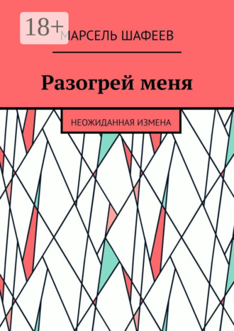Разогрей меня. Неожиданная измена. 