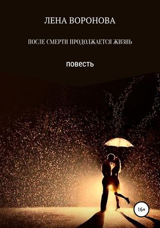 ПОСЛЕ СМЕРТИ ПРОДОЛЖАЕТСЯ ЖИЗНЬ. Лена Воронова