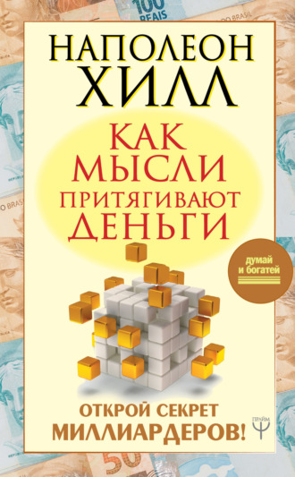Как мысли притягивают деньги. Открой секрет миллиардеров!. Наполеон Хилл