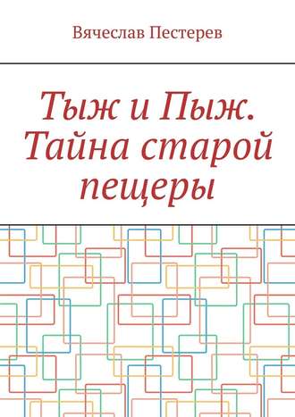 Вячеслав Пестерев. Тыж и Пыж. Тайна старой пещеры