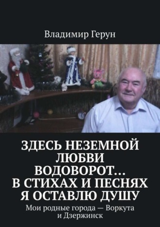 Здесь неземной любви водоворот… В стихах и песнях я оставлю душу. Мои родные города – Воркута и Дзержинск. 