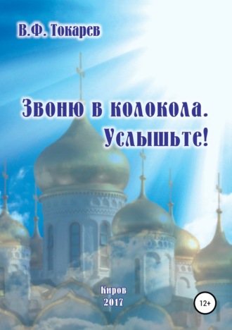 Владимир Филиппович Токарев. Звоню в колокола. Услышьте!