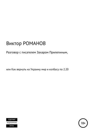 Виктор Павлович Романов. Разговор с писателем Захаром Прилепиным, или Как вернуть на Украину мир и колбасу по 2.20