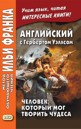 Английский с Гербертом Уэллсом. Человек, который мог творить чудеса / H. G. Wells. The Man Who Could Work Miracles. 