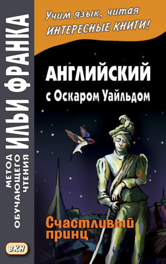 Английский с Оскаром Уайльдом. Счастливый принц / Oscar Wilde. The Happy Prince. 