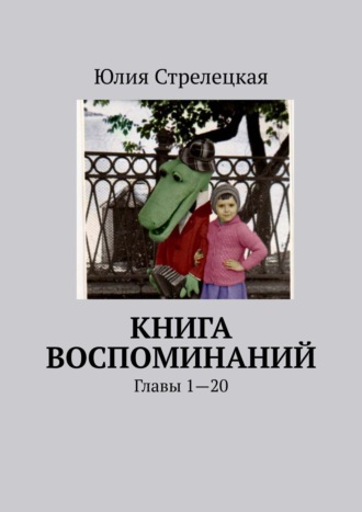 Книга воспоминаний. Главы 1—20. Юлия Стрелецкая