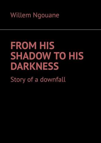 Willem Ngouane. From his shadow to his darkness. Story of a downfall
