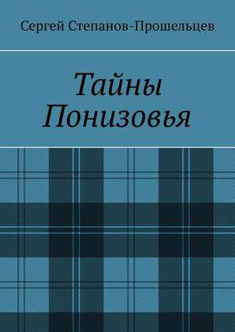 Сергей Степанов-Прошельцев. Тайны Понизовья. Аномальные явления в Нижегородской области