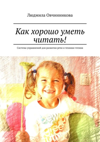 Как хорошо уметь читать! Система упражнений для развития речи и техники чтения. 