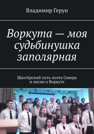Воркута – моя судьбинушка заполярная. Шахтёрский путь поэта Севера и песни о Воркуте. 