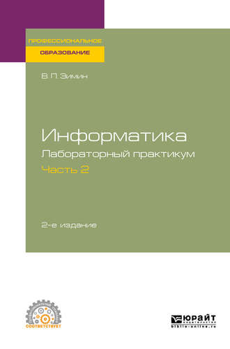 Вячеслав Прокопьевич Зимин. Информатика. Лабораторный практикум в 2 ч. Часть 2 2-е изд. Учебное пособие для СПО