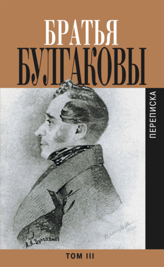 Братья Булгаковы. Том 3. Письма 1827–1834 гг.. Александр Булгаков