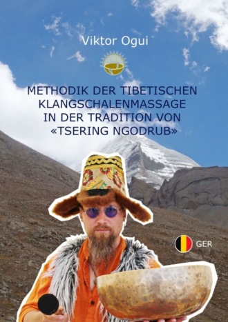 Viktor Ogui. Methodik der Tibetischen Klangschalenmassage in der Tradition von «Tsering Ngodrub»