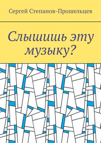 Сергей Степанов-Прошельцев. Слышишь эту музыку? Стихи не на каждый день