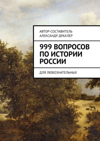 999 вопросов по истории России. Для любознательных. Александр Борисович Драхлер