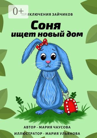 Мария Чаусова. Приключения зайчиков. Соня ищет новый дом