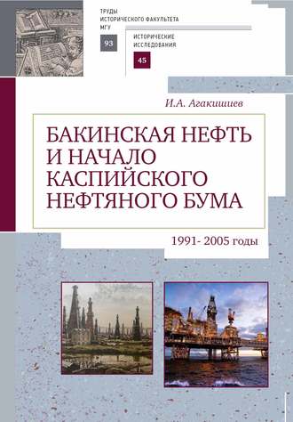 Бакинская нефть и начало каспийского нефтяного бума (1991–2005). И. А. Агакишиев