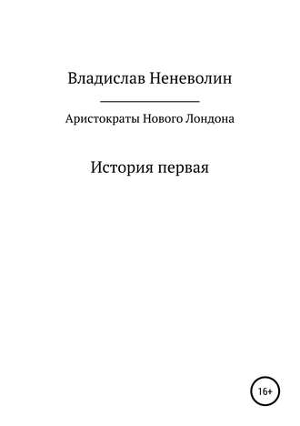 Владислав Дмитриевич Неневолин. Аристократы Нового Лондона. История первая