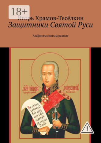 Защитники Святой Руси. Акафисты святым разные. 