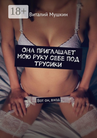 Она приглашает мою руку себе под трусики. Вот он, вход. 