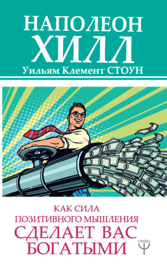 Как сила позитивного мышления сделает вас богатыми. Наполеон Хилл