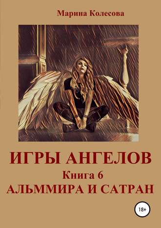 Марина Колесова. Игры ангелов. Книга 6. Альммира и Сатран