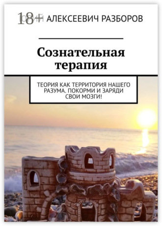 Юрий Алексеевич Разборов. Сознательная терапия. Теория как территория нашего разума. Покорми и заряди свои мозги!