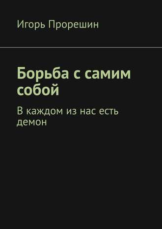 Игорь Прорешин. Борьба с самим собой. В каждом из нас есть демон