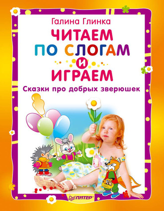 Читаем по слогам и играем. Сказки про добрых зверюшек. Галина Глинка