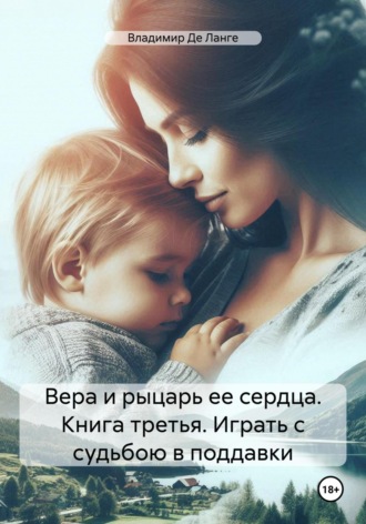 Вера и рыцарь ее сердца. Книга третья. Играть с судьбою в поддавки. 