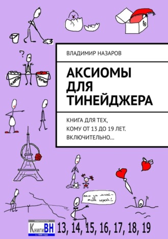 Владимир Назаров. Аксиомы для тинейджера. Книга для тех, кому от 13 до 19 лет. Включительно…