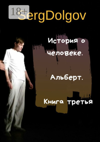 История о человеке. Альберт. Книга третья. 