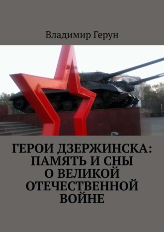 Герои Дзержинска: память и сны о Великой Отечественной войне. 