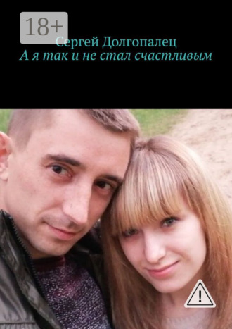 А я так и не стал счастливым. Сергей Иванович Долгопалец