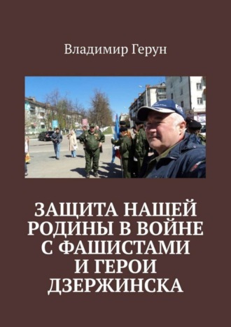 Защита нашей Родины в войне с фашистами и герои Дзержинска. 