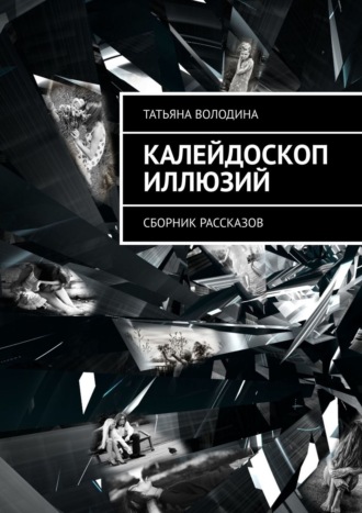 Татьяна Володина. Калейдоскоп иллюзий. Сборник рассказов