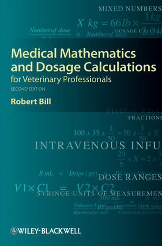 Robert  Bill. Medical Mathematics and Dosage Calculations for Veterinary Professionals