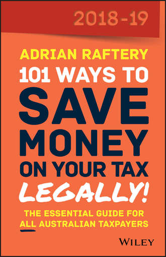 Adrian  Raftery. 101 Ways To Save Money on Your Tax - Legally! 2018-2019