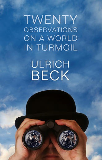 Ulrich  Beck. Twenty Observations on a World in Turmoil