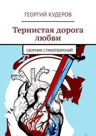 Георгий Кудеров. Тернистая дорога любви. Сборник стихотворений