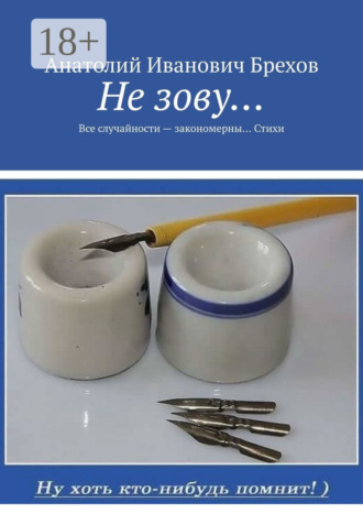 Анатолий Иванович Брехов. Не зову… Все случайности – закономерны… Стихи