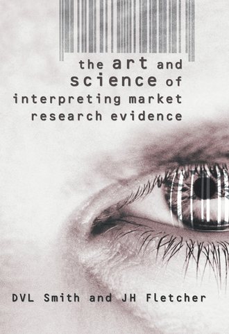 J. Fletcher H.. The Art and Science of Interpreting Market Research Evidence