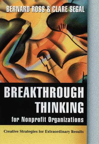 Bernard  Ross. Breakthrough Thinking for Nonprofit Organizations